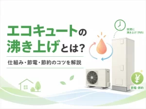 エコキュートの沸き上げとは？仕組みや節電・節約のコツを徹底解説！