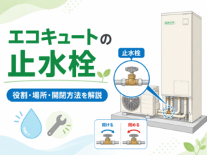エコキュートの止水栓の役割は？止水栓の場所や開閉方法を解説！