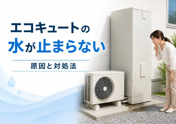 エコキュートの水が止まらない原因は？今すぐできる対処法や修理・交換費用の目安を解説