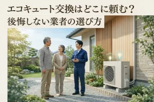 エコキュート交換はどこに頼む？依頼先の違いと後悔しない業者の選び方