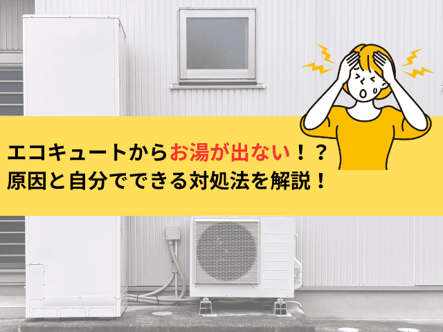 エコキュートからお湯が出ない！？原因と自分でできる対処法を解説！
