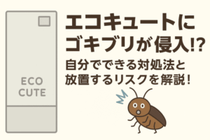 エコキュートにゴキブリが侵入した！？自分でできる対処法と放置するリスクを解説！