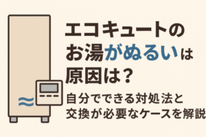 エコキュートのお湯がぬるい原因は？自分でできる対処法と交換が必要なケースを解説！
