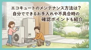 エコキュートのメンテナンス方法は？自分でできるお手入れや不具合時の確認ポイントも紹介