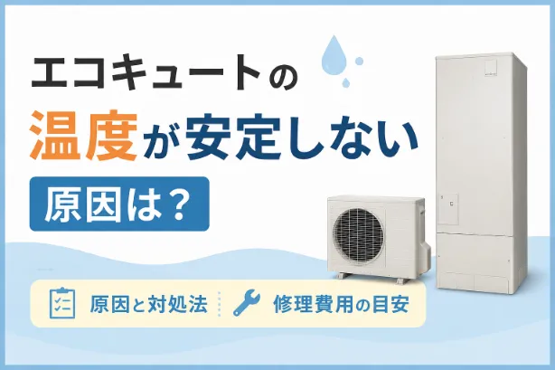 エコキュートの温度が安定しない原因は？自分でできる対処法や修理費用の目安を解説