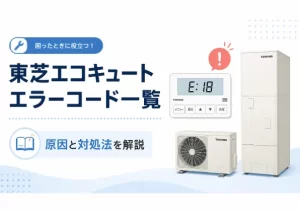 東芝エコキュートのエラーコードが表示されたら？一覧で原因と対処法を確認