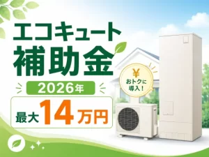 エコキュートの補助金は2026年で最大14万円｜対象条件と申請の流れ
