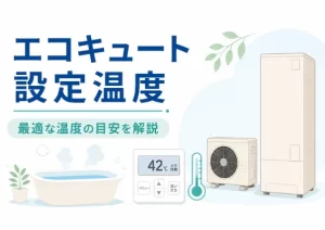エコキュートの設定温度は何度が最適？50〜60℃が目安の理由と電気代への影響を解説