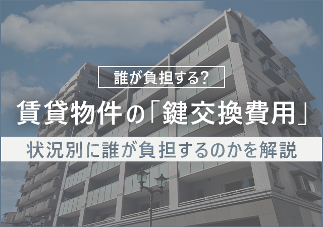 賃貸の鍵交換費用は誰が負担する？費用相場や安くする方法まで解説！