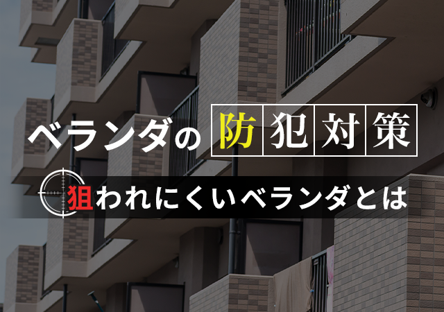ベランダに防犯対策は必要？狙われやすいベランダの特徴や防犯対策を解説！