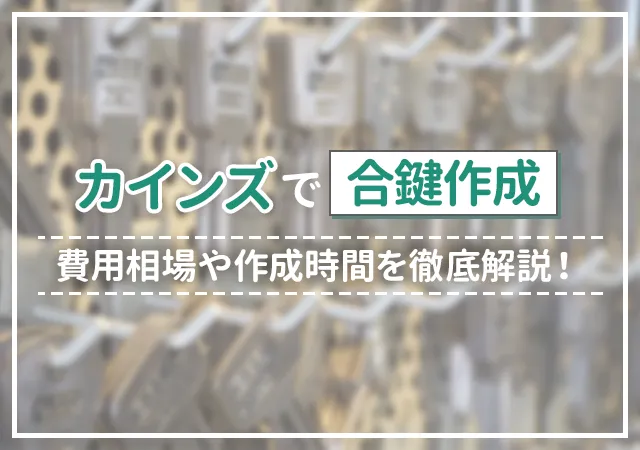 カインズで合鍵を作るときの注意点は？費用相場や作成にかかる時間を解説！