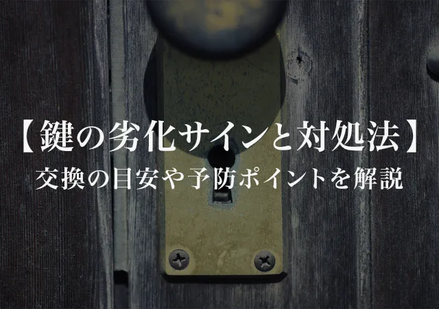鍵の劣化サインと対処法｜交換の目安や予防ポイントをわかりやすく解説