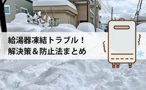 給湯器凍結防止！凍結時の解決策と予防法