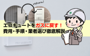 エコキュートをガスに戻す！費用・手順・業者選び徹底解説