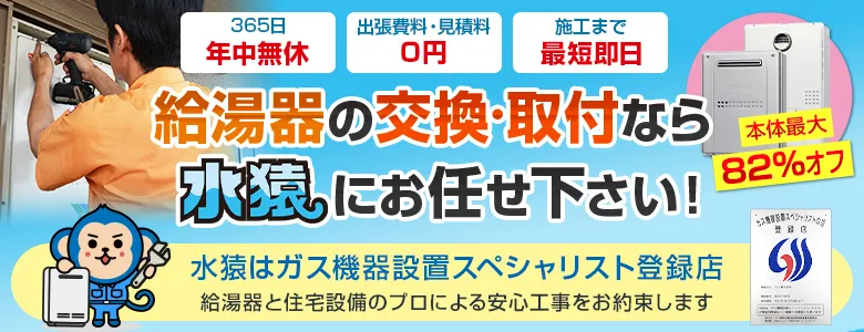 給湯器の交換・取付なら水猿におまかせください！出張料・見積料無料で365日年中無休で対応します！