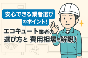 エコキュート業者の選び方と費用相場！失敗しない依頼方法と注意点を解説！