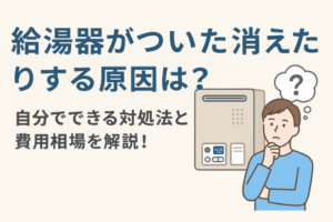 給湯器がついたり消えたりする原因は？自分でできる対処法と費用相場を解説！