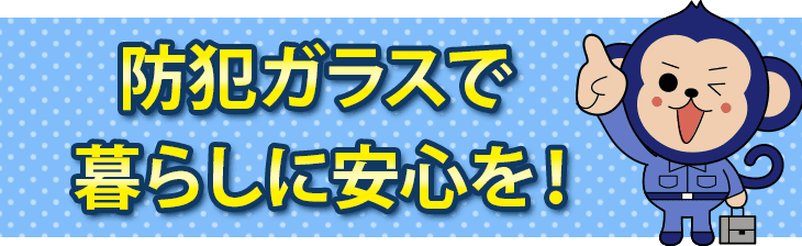 防犯ガラスで暮らしに安心を!