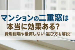 マンションの二重窓は本当に効果ある？費用相場や後悔しない選び方を解説！