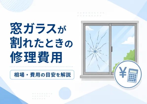 窓ガラスが割れたときの修理費用はいくら？相場や安く抑える方法を解説