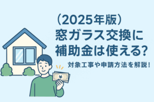 【2025年版】窓ガラス交換に補助金は使える？対象工事や申請方法を解説！