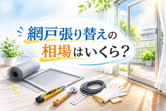 網戸張り替えの相場は？種類別の相場と高くなるケースや安くする方法を解説