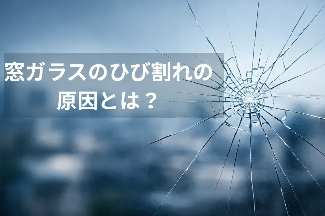 窓ガラスのひび割れの原因とは？割れ方の見分け方・応急処置・対処法を解説