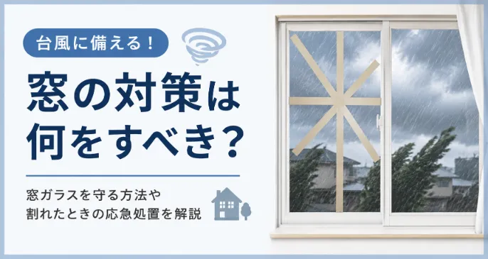 台風の窓対策は何をすべき？窓ガラスを守る方法や割れたときの応急処置を解説