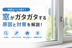 窓がガタガタする原因とは？自分でできる対策や修理費用・業者に依頼すべきケースを解説