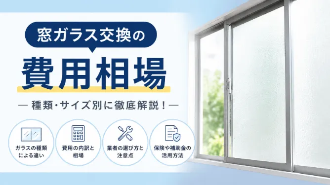 窓ガラス交換の料金相場｜窓ガラスの種類別費用と修理業者選びのポイント