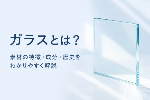 ガラスとは？素材の特徴・成分・歴史をわかりやすく解説