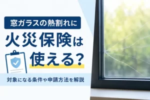 窓ガラスの熱割れに火災保険は使える？対象になる条件や申請方法を解説