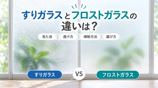 すりガラスとフロストガラスの違いは？見た目・透け方・掃除方法や選び方を解説