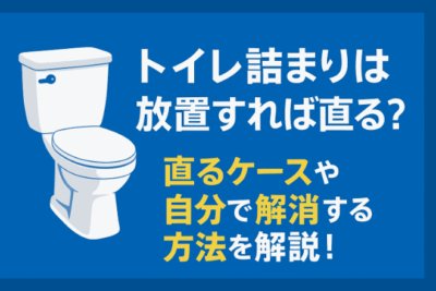 トイレ詰まりは放置すれば直る？直るケースや自分で解消する方法を解説！